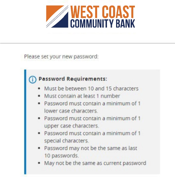 Password Requirements, including Must be between 10 and 15 characters; Must contain at least 1 number; Password must contain a minimum of 1 lower case character; Password must contain a minimum of 1 upper case character; Password must contain a minimum of 1 special character; Passwords may not be the same as last 10 passwords and may not be the same as current password.